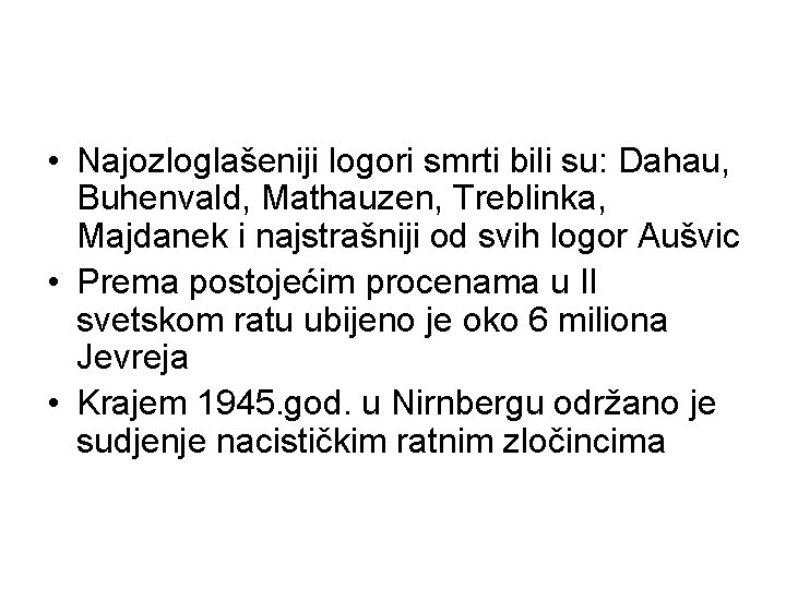  • Najozloglašeniji logori smrti bili su: Dahau, Buhenvald, Mathauzen, Treblinka, Majdanek i najstrašniji