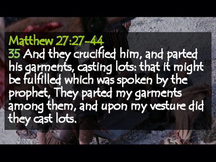 Matthew 27: 27 -44 35 And they crucified him, and parted his garments, casting