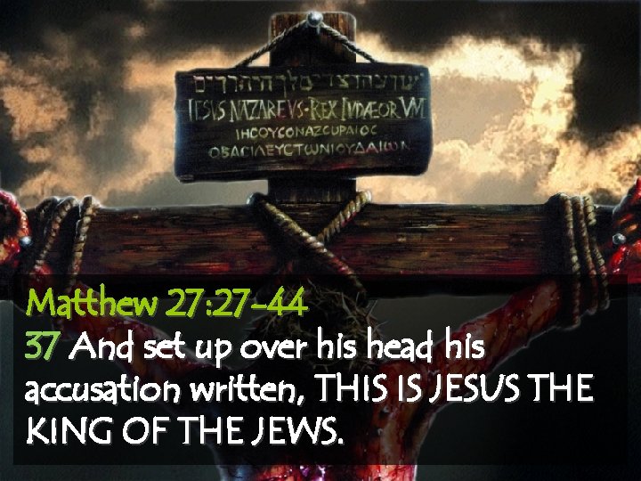 Matthew 27: 27 -44 37 And set up over his head his accusation written,