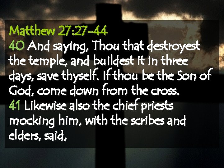 Matthew 27: 27 -44 40 And saying, Thou that destroyest the temple, and buildest