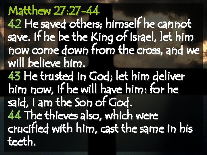 Matthew 27: 27 -44 42 He saved others; himself he cannot save. If he