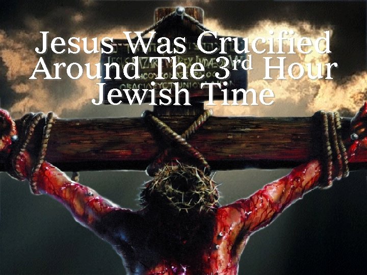 Jesus Was Crucified rd Around The 3 Hour Jewish Time 