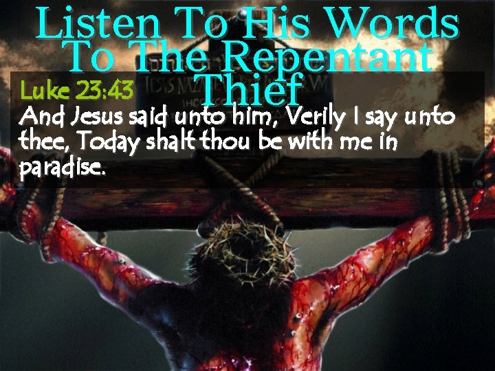 Listen To His Words To The Repentant Luke 23: 43 Thief And Jesus said