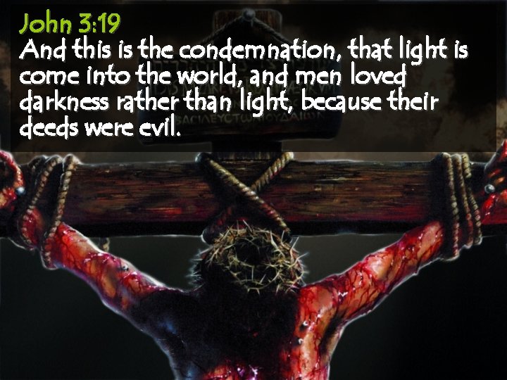 John 3: 19 And this is the condemnation, that light is come into the