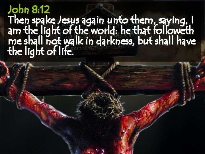 John 8: 12 Then spake Jesus again unto them, saying, I am the light