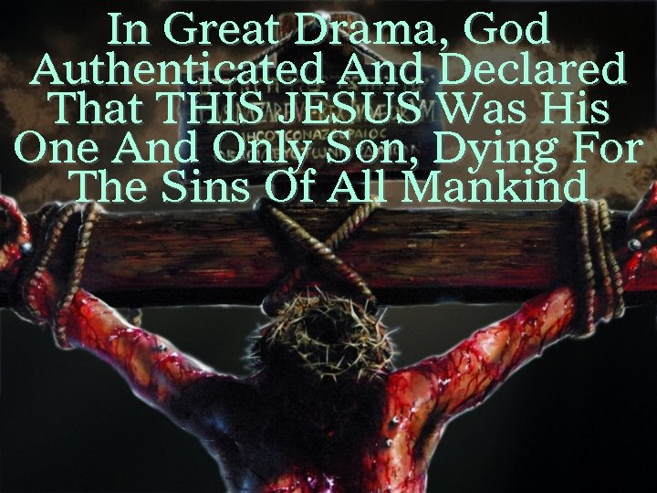 In Great Drama, God Authenticated And Declared That THIS JESUS Was His One And