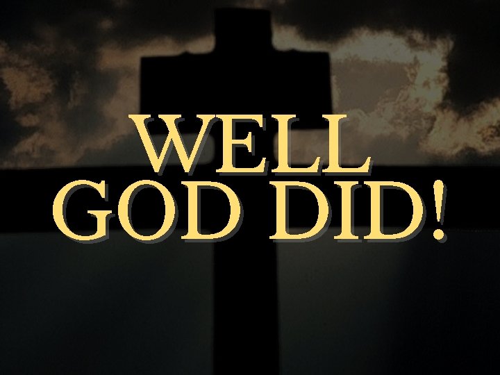 WELL GOD DID! 