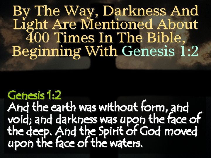 By The Way, Darkness And Light Are Mentioned About 400 Times In The Bible,