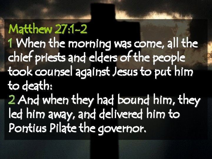 Matthew 27: 1 -2 1 When the morning was come, all the chief priests