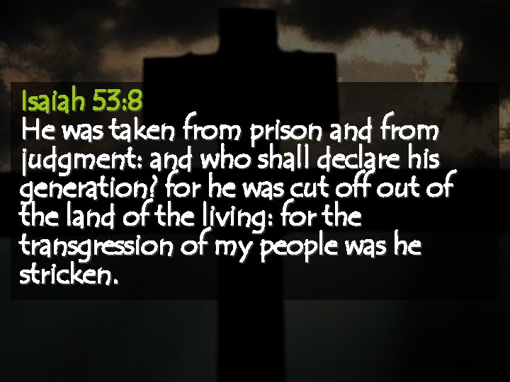 Isaiah 53: 8 He was taken from prison and from judgment: and who shall