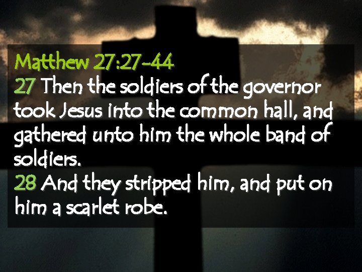 Matthew 27: 27 -44 27 Then the soldiers of the governor took Jesus into