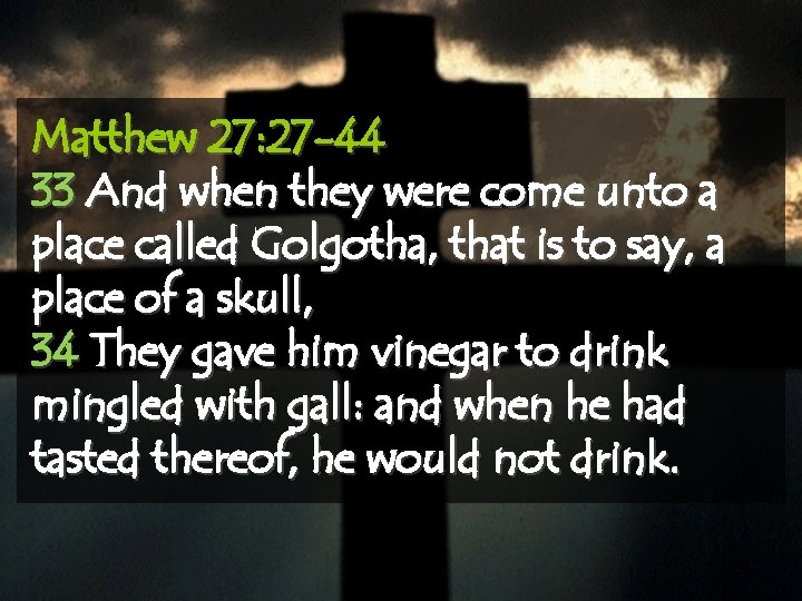 Matthew 27: 27 -44 33 And when they were come unto a place called