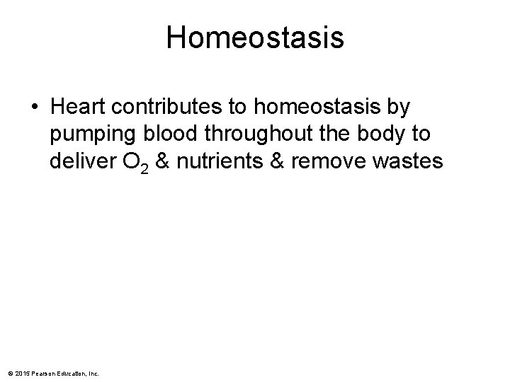 Homeostasis • Heart contributes to homeostasis by pumping blood throughout the body to deliver