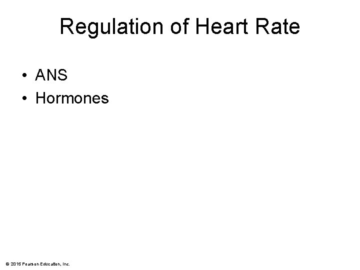 Regulation of Heart Rate • ANS • Hormones © 2015 Pearson Education, Inc. 