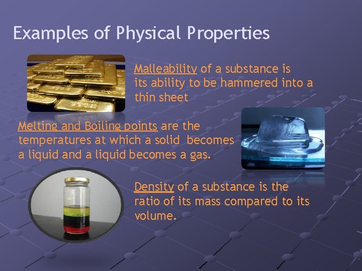 Examples of Physical Properties Malleability of a substance is its ability to be hammered