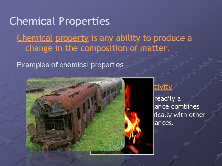 Chemical Properties Chemical property is any ability to produce a change in the composition