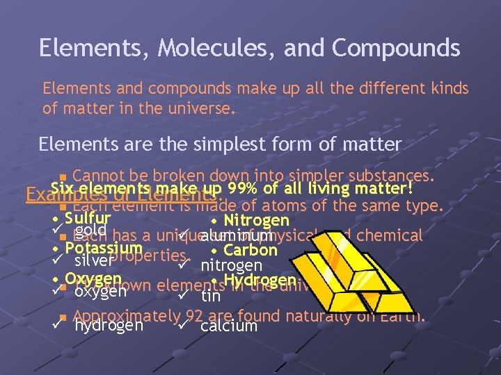 Elements, Molecules, and Compounds Elements and compounds make up all the different kinds of