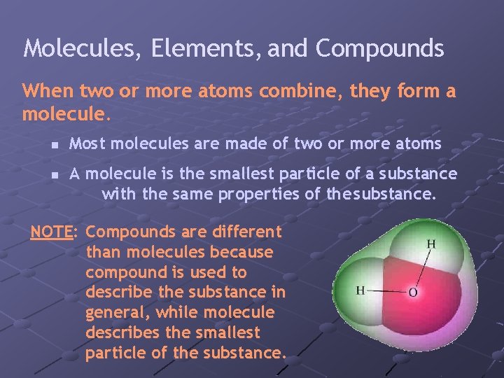 Molecules, Elements, and Compounds When two or more atoms combine, they form a molecule.