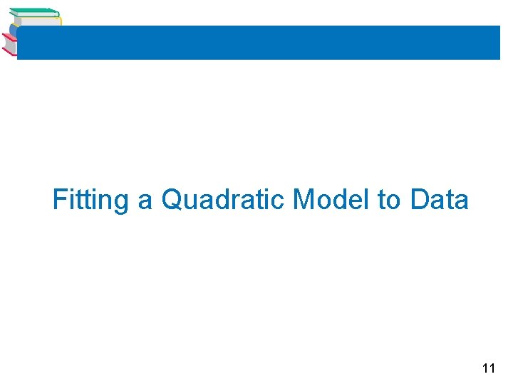 Fitting a Quadratic Model to Data 11 