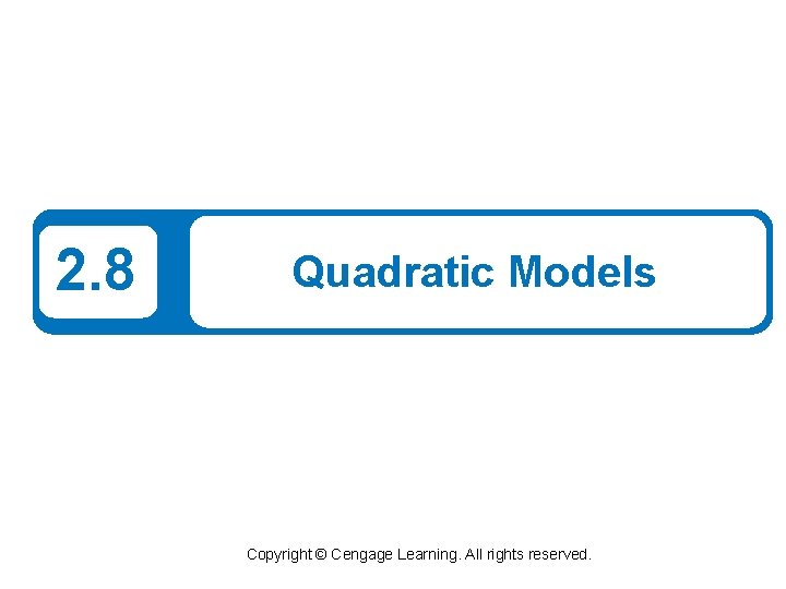 2. 8 Quadratic Models Copyright © Cengage Learning. All rights reserved. 