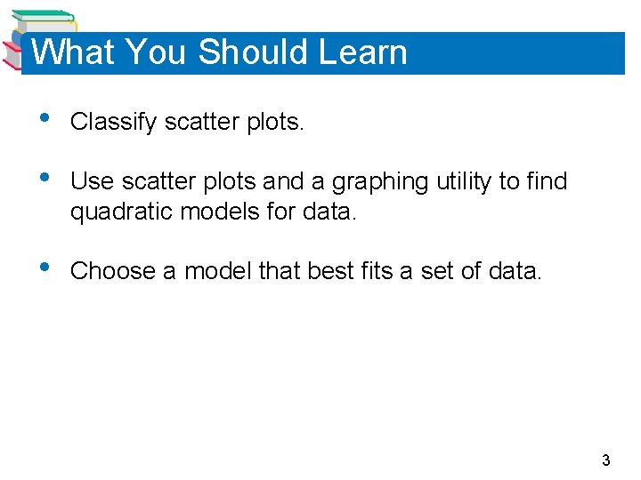 What You Should Learn • Classify scatter plots. • Use scatter plots and a