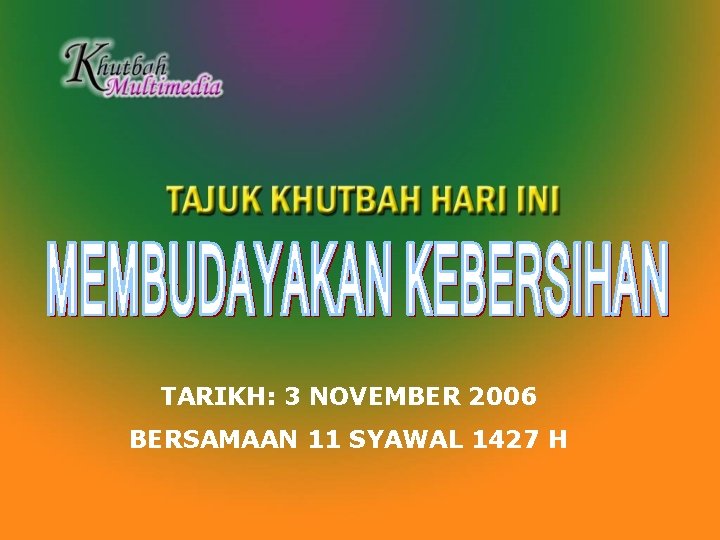 TARIKH: 3 NOVEMBER 2006 BERSAMAAN 11 SYAWAL 1427 H 