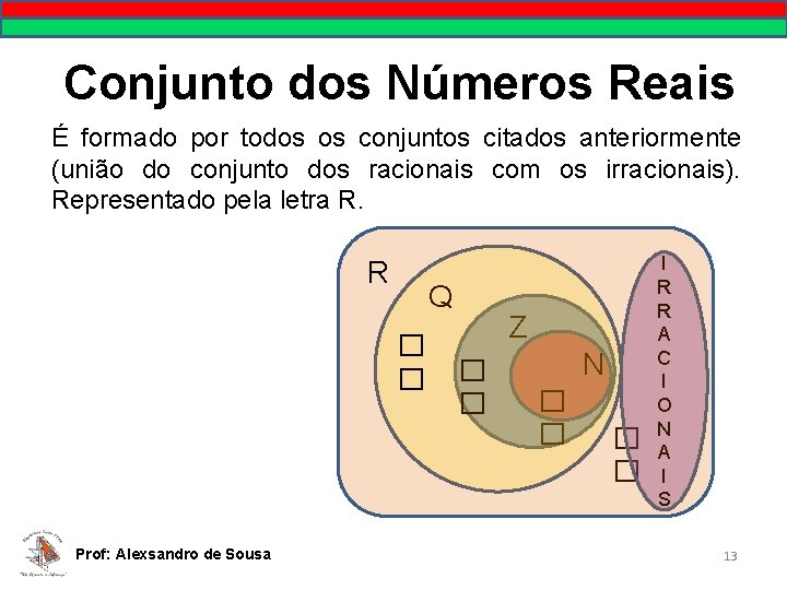 Conjunto dos Números Reais É formado por todos os conjuntos citados anteriormente (união do