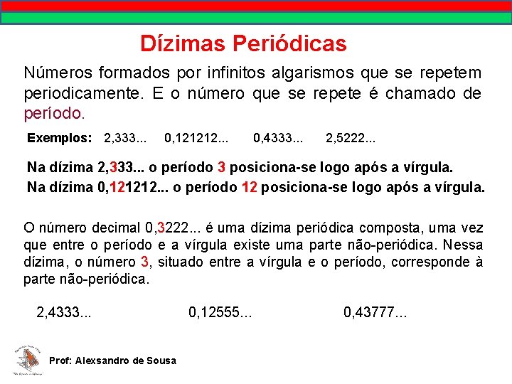 Dízimas Periódicas Números formados por infinitos algarismos que se repetem periodicamente. E o número