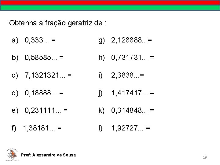 Obtenha a fração geratriz de : a) 0, 333. . . = g) 2,