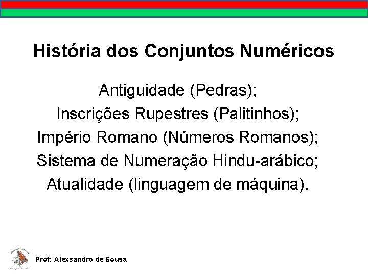 História dos Conjuntos Numéricos Antiguidade (Pedras); Inscrições Rupestres (Palitinhos); Império Romano (Números Romanos); Sistema