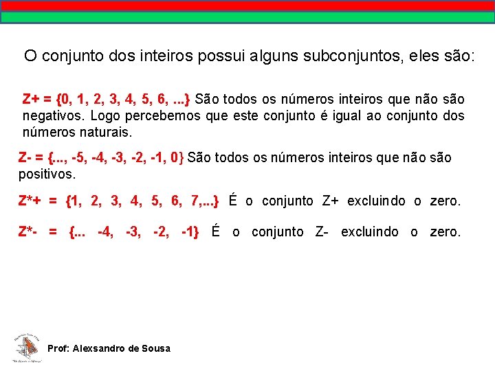O conjunto dos inteiros possui alguns subconjuntos, eles são: Z+ = {0, 1, 2,