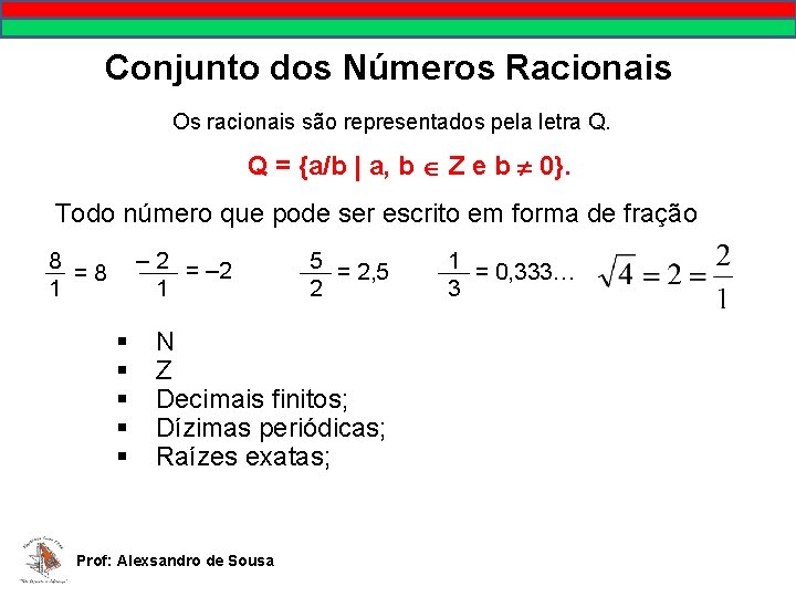 Conjunto dos Números Racionais Os racionais são representados pela letra Q. Q = {a/b
