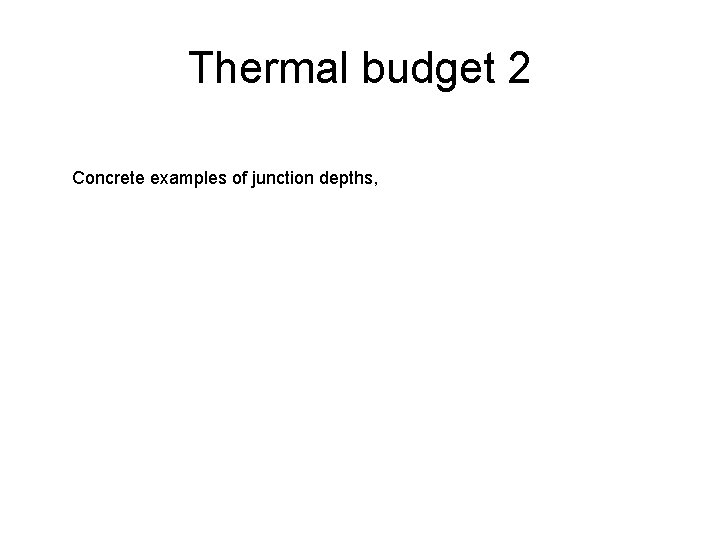 Thermal budget 2 Concrete examples of junction depths, 