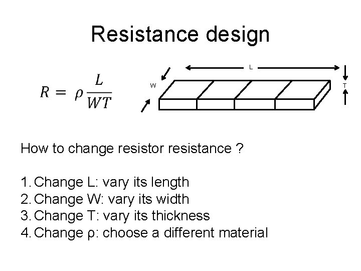 Resistance design L W How to change resistor resistance ? 1. Change L: vary