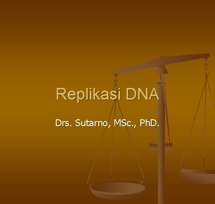 Replikasi DNA Drs. Sutarno, MSc. , Ph. D. 