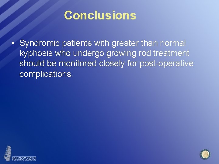 Conclusions • Syndromic patients with greater than normal kyphosis who undergo growing rod treatment