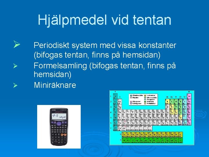 Hjälpmedel vid tentan Ø Ø Ø Periodiskt system med vissa konstanter (bifogas tentan, finns