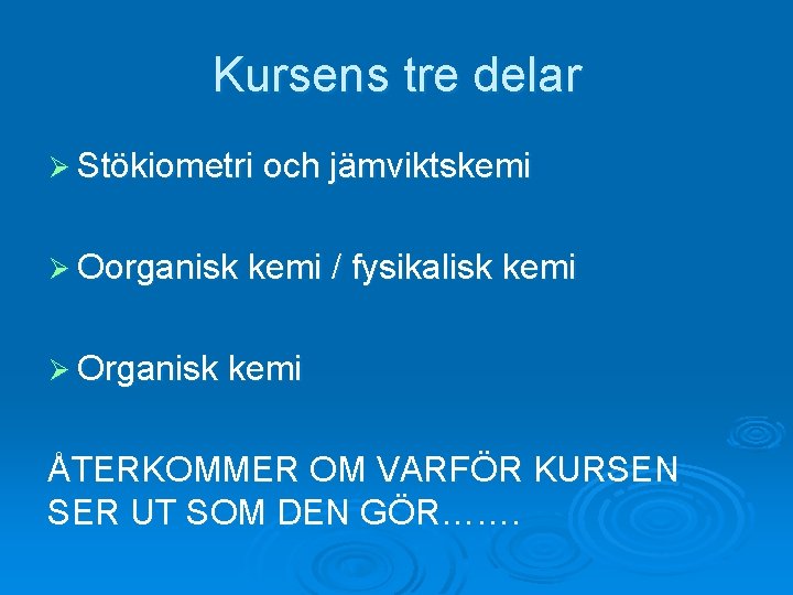 Kursens tre delar Ø Stökiometri och jämviktskemi Ø Oorganisk kemi / fysikalisk kemi Ø