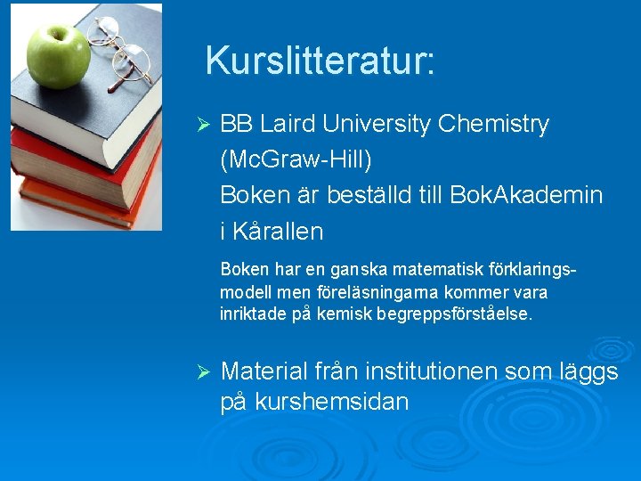 Kurslitteratur: Ø BB Laird University Chemistry (Mc. Graw-Hill) Boken är beställd till Bok. Akademin