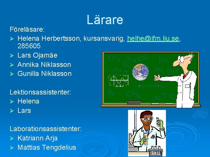 Lärare Föreläsare: Ø Helena Herbertsson, kursansvarig, helhe@ifm. liu. se, 285605 Ø Lars Ojamäe Ø