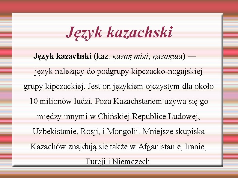 Język kazachski (kaz. қазақ тілі, қазақша) — język należący do podgrupy kipczacko-nogajskiej grupy kipczackiej.