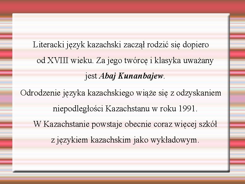 Literacki język kazachski zaczął rodzić się dopiero od XVIII wieku. Za jego twórcę i