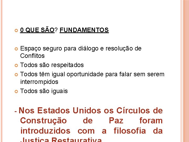  0 QUE SÃO? FUNDAMENTOS Espaço seguro para diálogo e resolução de Conflitos Todos