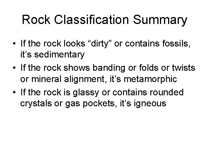 Rock Classification Summary • If the rock looks “dirty” or contains fossils, it’s sedimentary