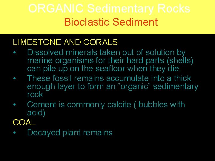 ORGANIC Sedimentary Rocks Bioclastic Sediment LIMESTONE AND CORALS • Dissolved minerals taken out of