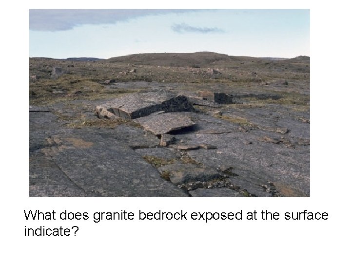 What does granite bedrock exposed at the surface indicate? 