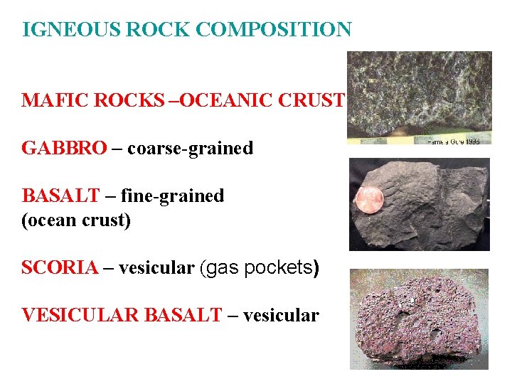 IGNEOUS ROCK COMPOSITION MAFIC ROCKS –OCEANIC CRUST GABBRO – coarse-grained BASALT – fine-grained (ocean