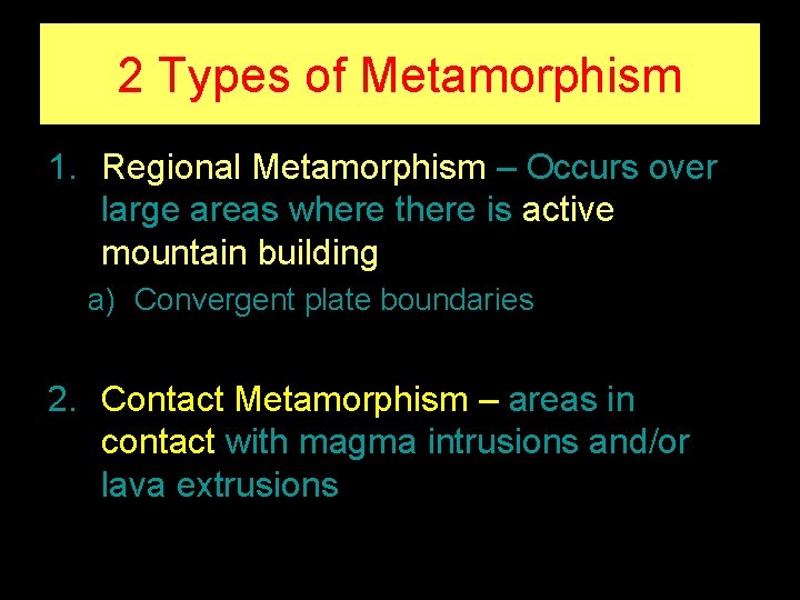 2 Types of Metamorphism 1. Regional Metamorphism – Occurs over large areas where there