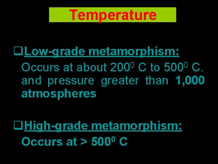 Temperature q. Low-grade metamorphism: Occurs at about 2000 C to 5000 C. and pressure