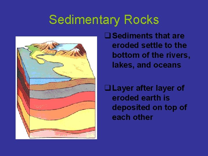 Sedimentary Rocks q Sediments that are eroded settle to the bottom of the rivers,